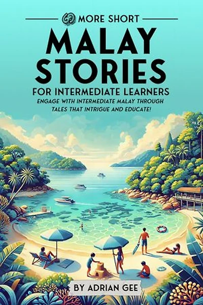 69 More Short Malay Stories for Intermediate Learners: Engage with Intermediate Malay Through Tales That Intrigue and Educate!