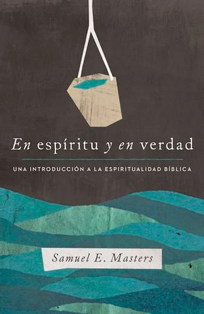 En espíritu y en verdad: Una introducción a la espiritualidad bíblica