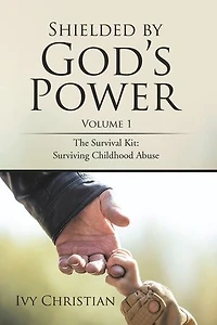 Shielded by God's Power: The Survival Kit: Surviving Childhood Abuse