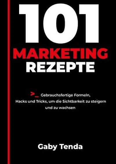 101 Marketingrezepte: Gebrauchsfertige Formeln, Hacks und Tricks, u die Sichtbarkeit zu steigern und zu wachsen