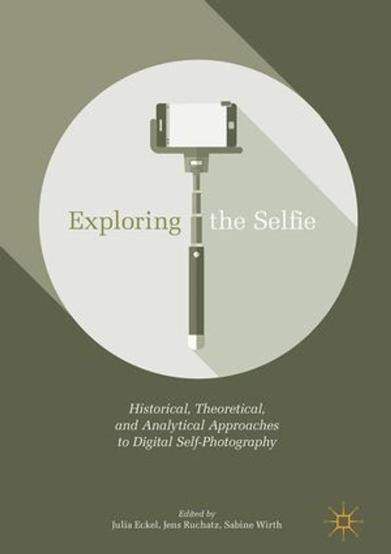 Exploring the Selfie: Historical, Theoretical, and Analytical Approaches to Digital Self-Photography