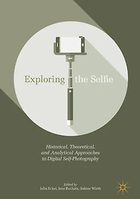 Exploring the Selfie: Historical, Theoretical, and Analytical Approaches to Digital Self-Photography