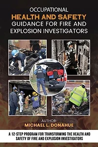 Occupational Health and Safety Guidance for Fire Explosion Investigators: A 12-Step Program Transforming the of Investigators