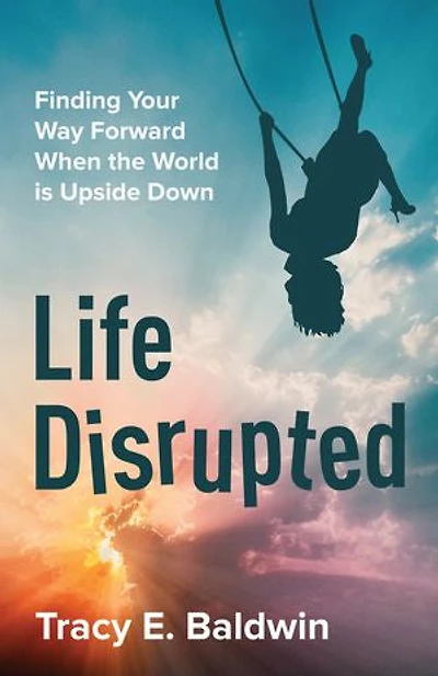 Life Disrupted: Finding Your Way Forward When the World is Upside Down