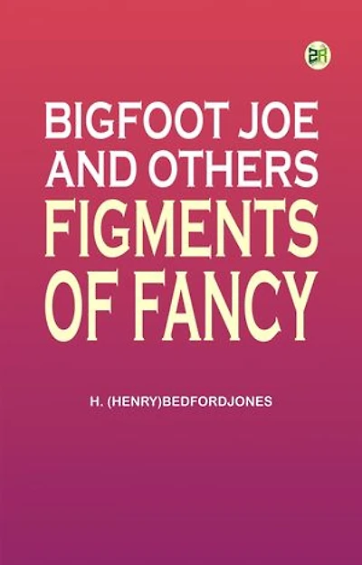 Bigfoot Joe and Others Figments of Fancy