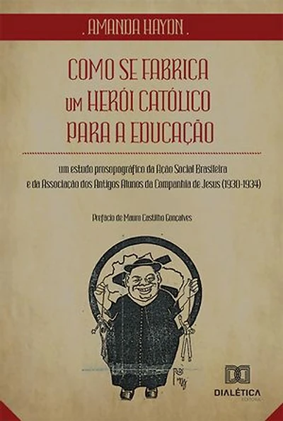 Como se fabrica um herói católico para a educação: um estudo prosopográfico da Ação Social Brasileira e da Associação dos Antigos Alunos da Companhia de Jesus (1930-1934)