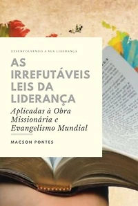 As Irrefutáveis Leis Da Liderança: Aplicadas À Obra Missionária E Evangelismo Mundial