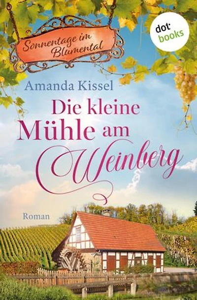 Die kleine Mühle am Weinberg: Roman: Sonnentage im Blumental 2 | Ein Liebesroman zum Wohlfühlen