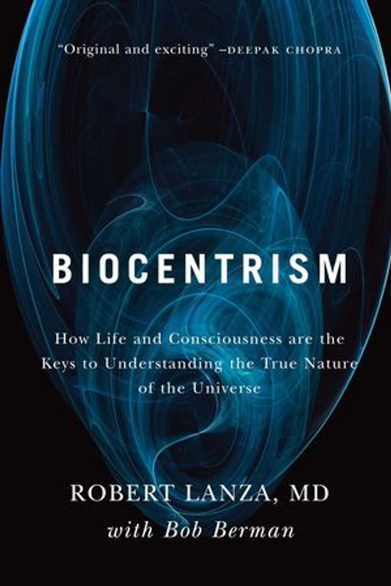 Biocentrism: How Life and Consciousness are the Keys to Understanding True Nature of Universe