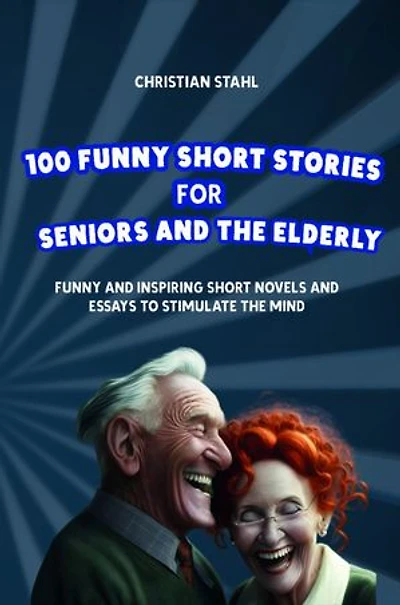 100 Funny Short Stories for Seniors and the Elderly: Inspiring Novels Essays to Stimulate Mind