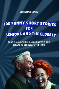 100 Funny Short Stories for Seniors and the Elderly: Inspiring Novels Essays to Stimulate Mind