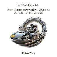 From Numpy to NetworkX: A Pythonic Adventure in Mathematics: Dr Robin's Python Lab, #3
