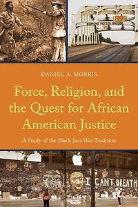 Force, Religion, and the Quest for African American Justice: A Study of Black Just War Tradition