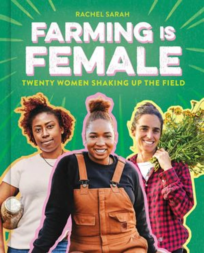 Farming Is Female: Twenty Women Shaking Up the Field (A Community, Food, and Climate Book for Kids)