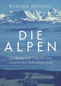 Die Alpen: Geschichte und Zukunft einer europäischen Kulturlandschaft