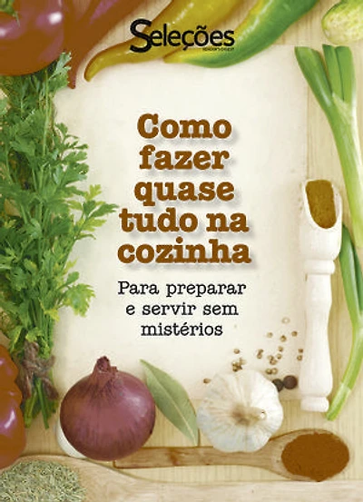 Como fazer quase tudo na cozinha: Para preparar e servir sem mistérios