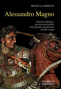 Alessandro Magno: Sovrano ambizioso, guerriero invincibile; il più grande conquistatore di tutti i tempi