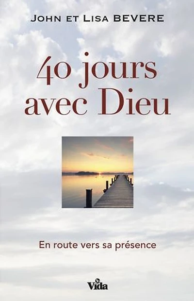 40 jours avec Dieu: En route vers sa présence