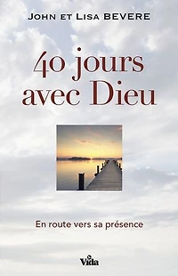 40 jours avec Dieu: En route vers sa présence