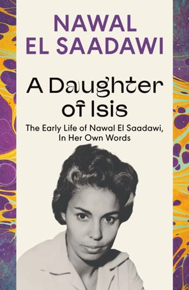 A Daughter of Isis: The Early Life Nawal El Saadawi, Her Own Words