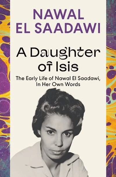 A Daughter of Isis: The Early Life Nawal El Saadawi, Her Own Words