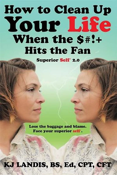How to Clean Up Your Life When the $#!+ Hits Fan: Superior Self 2.0