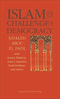 Islam and the Challenge of Democracy: A Boston Review Book
