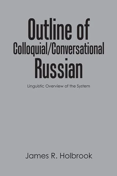 Outline of Colloquial/Conversational Russian: Linguistic Overview the System