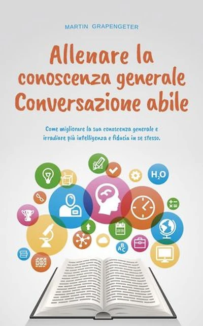Allenare la conoscenza generale Conversazione abile - come migliorare la sua conoscenza generale e irradiare più intelligenza e fiducia in se stesso.