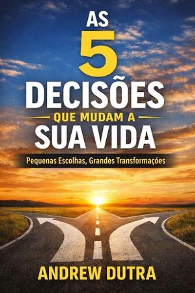 5 Decisões Que Mudam a Sua Vida