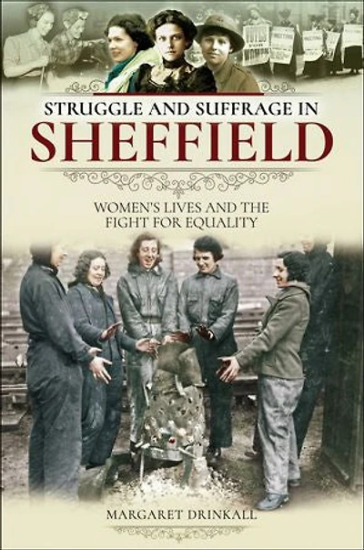 Struggle and Suffrage Sheffield: Women's Lives the Fight for Equality