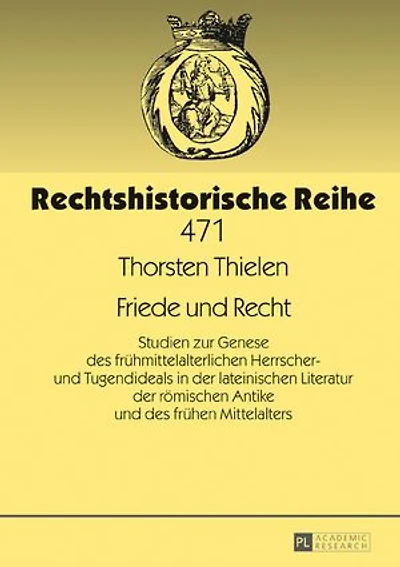 Friede und Recht: Studien zur Genese des fruehmittelalterlichen Herrscher- und Tugendideals in der lateinischen Literatur der roemischen Antike und des fruehen Mittelalters