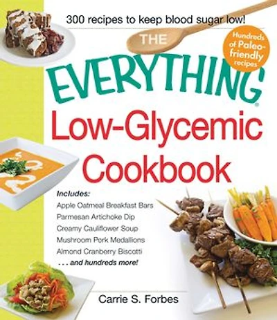 The Everything Low-glycemic Cookbook: Includes Apple Oatmeal Breakfast Bars, Parmesan Artichoke Dip, Creamy Cauliflower Soup, Mushroom Po