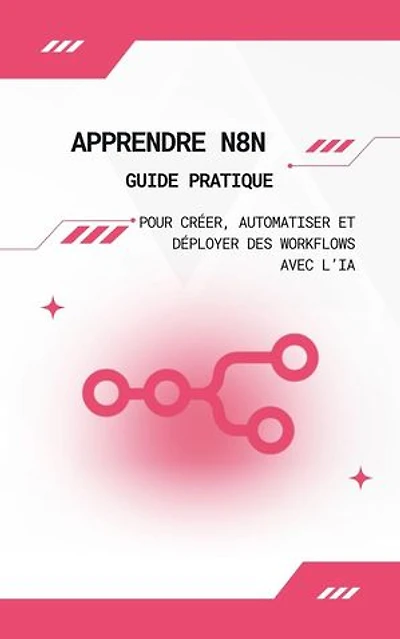 Apprendre n8n : Guide Pratique pour Créer, Automatiser et Déployer des Workflows avec l’IA