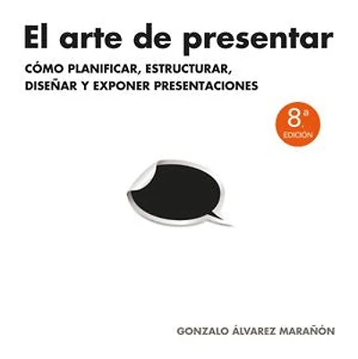 El arte de presentar: Cómo planificar, estructurar, diseñar y exponer presentaciones