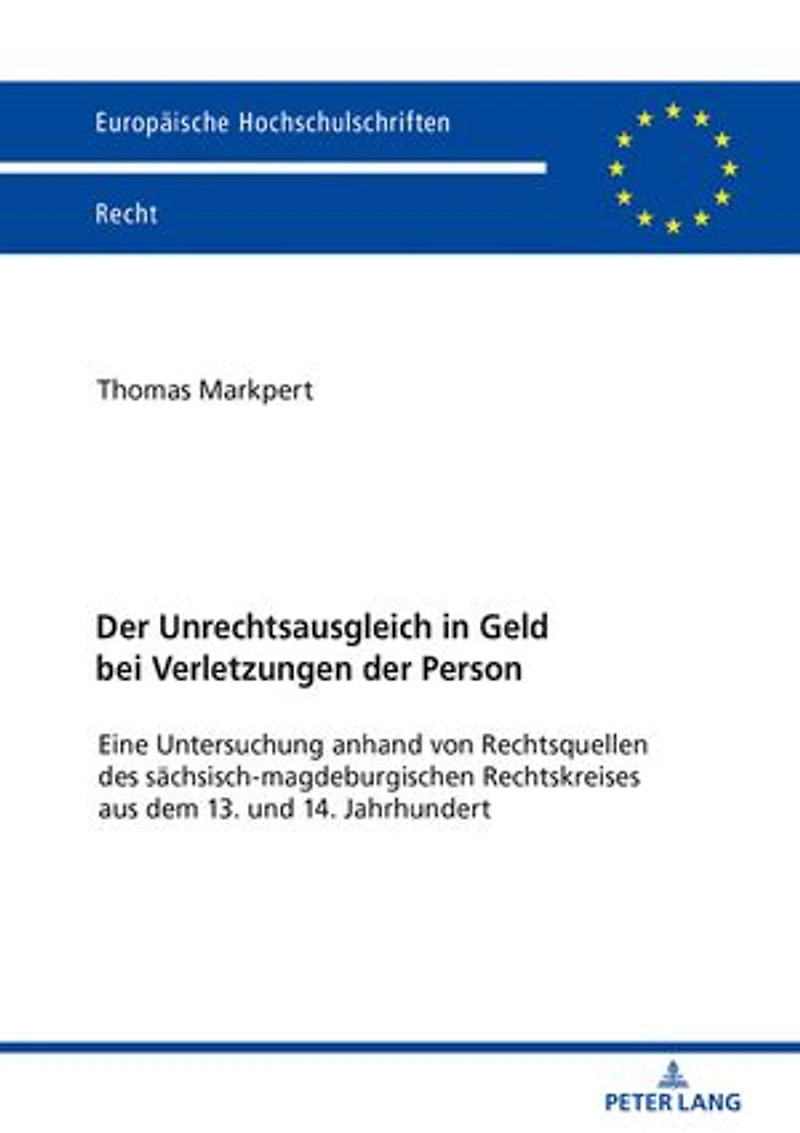 der Unrechtsausgleich Geld bei Verletzungen Person: Eine Untersuchung anhand von Rechtsquellen des saechsisch-magdeburgischen Rechtskreises aus dem 13. und 14. Jahrhundert