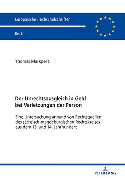 der Unrechtsausgleich Geld bei Verletzungen Person: Eine Untersuchung anhand von Rechtsquellen des saechsisch-magdeburgischen Rechtskreises aus dem 13. und 14. Jahrhundert