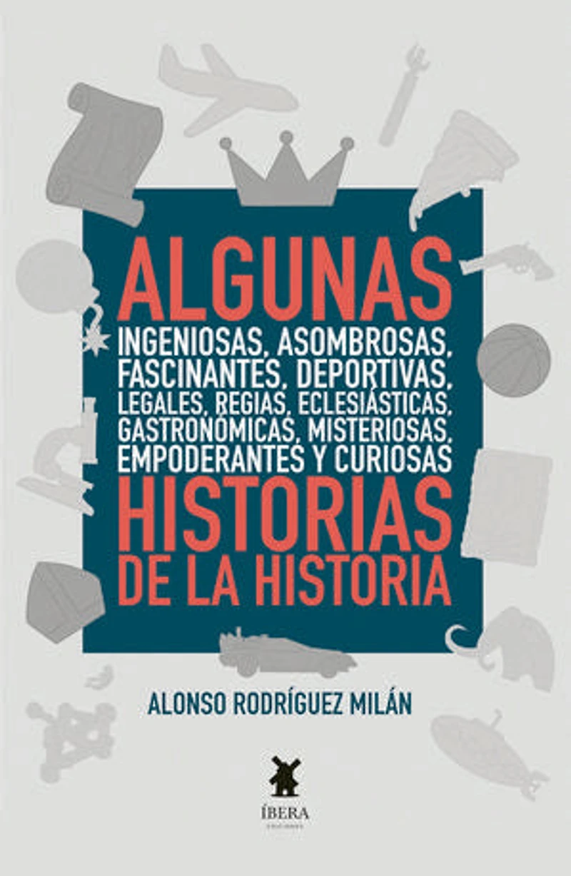 Algunas ingeniosas, asombrosas, fascinantes, deportivas, legales, regias, eclesiásticas, gastronómicas, misteriosas, empoderantes y curiosas historias de la Historia