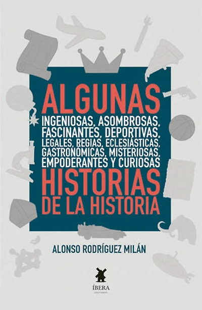 Algunas ingeniosas, asombrosas, fascinantes, deportivas, legales, regias, eclesiásticas, gastronómicas, misteriosas, empoderantes y curiosas historias de la Historia