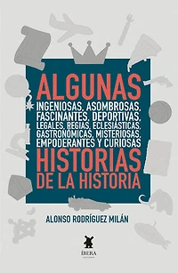 Algunas ingeniosas, asombrosas, fascinantes, deportivas, legales, regias, eclesiásticas, gastronómicas, misteriosas, empoderantes y curiosas historias de la Historia