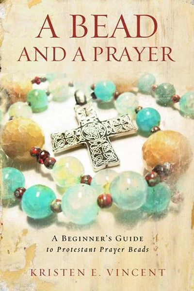A Bead and Prayer: Beginner's Guide to Protestant Prayer Beads