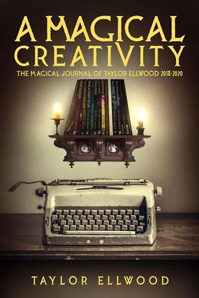 A Magical Creativity: Magical Journals of Taylor Ellwood, #5