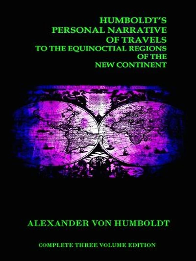 Humboldt's Personal Narrative of Travels to the Equinoctial Regions of the New Continent