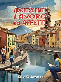 Adolescenti, lavoro ed affetti - Come migliorare il rapporto con gli adolescenti, ritrovando una dimensione di dialogo perduta