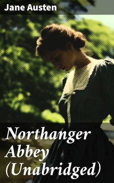 Northanger Abbey (Unabridged): Enriched edition. Exploring love, status, and imagination in Georgian society