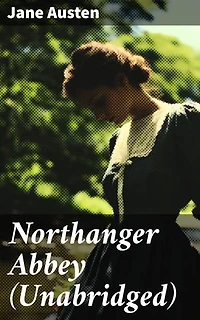 Northanger Abbey (Unabridged): Enriched edition. Exploring love, status, and imagination in Georgian society
