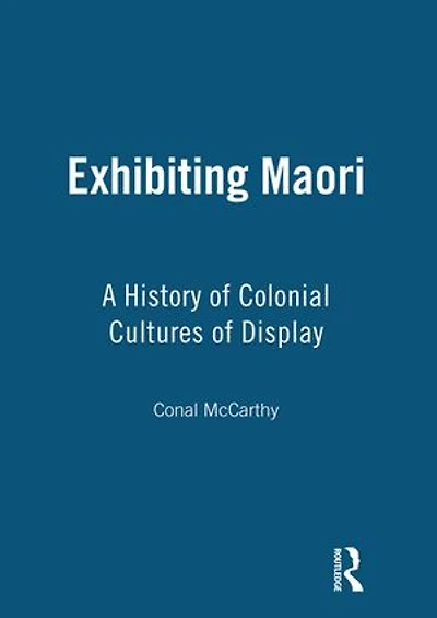 Exhibiting Maori: A History of Colonial Cultures of Display