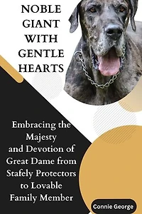 NOBLE GIANT WITH GENTLE HEARTS: Embracing The Majesty And Devotion Of Great Dame From Stately Protection To Lovable Family Member