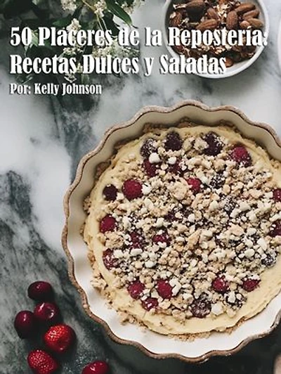 50 Placeres de la Repostería: Recetas Dulces y Saladas