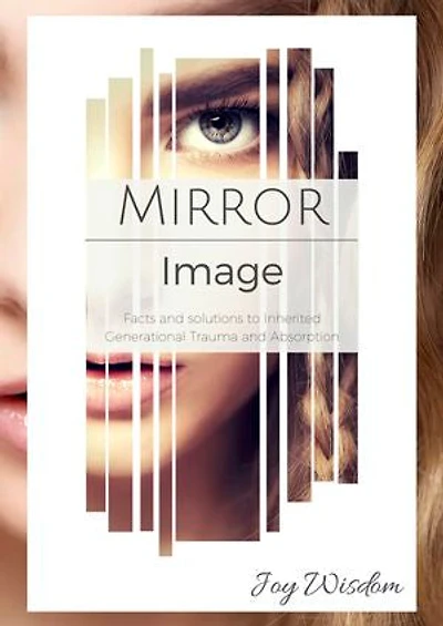Mirror Image: Facts and Solutions to Inherited Generational Trauma and Absorption